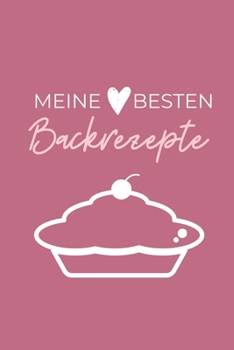 MEINE BESTEN BACKREZEPTE: A4 Notizbuch BLANKO Backen Rezeptbuch zum Selberschreiben | Schöne Geschenkidee zum Geburtstag | Lieblingsrezepte für Hobbybäcker | Backrezepte (German Edition)
