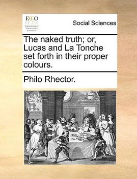Paperback The Naked Truth; Or, Lucas and La Tonche Set Forth in Their Proper Colours. Book