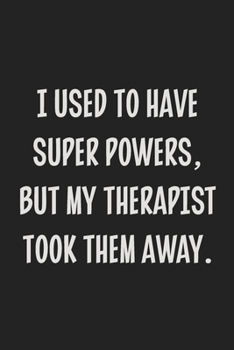 I Used to Have Super Powers, but My Therapist Took Them Away.: College Ruled Notebook | Gift Card Alternative | Gag Gift