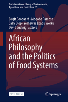African Philosophy and the Politics of Food Systems (The International Library of Environmental, Agricultural and Food Ethics, 39)