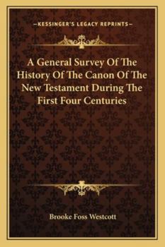 Paperback A General Survey Of The History Of The Canon Of The New Testament During The First Four Centuries Book