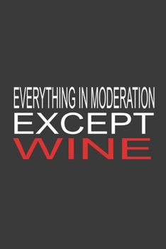 Everything In Moderation Except Wine: Blank Lined Notebook