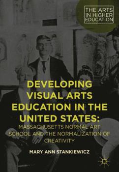 Hardcover Developing Visual Arts Education in the United States: Massachusetts Normal Art School and the Normalization of Creativity Book