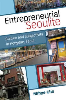 Hardcover Entrepreneurial Seoulite: Culture and Subjectivity in Hongdae, Seoul Book