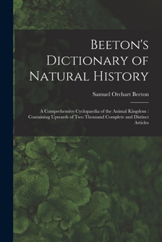 Paperback Beeton's Dictionary of Natural History: a Comprehensive Cyclopaedia of the Animal Kingdom: Containing Upwards of Two Thousand Complete and Distinct Ar Book