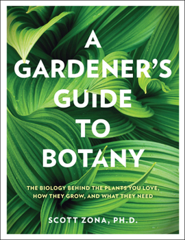 Hardcover A Gardener's Guide to Botany: The Biology Behind the Plants You Love, How They Grow, and What They Need Book