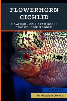 Paperback Flowerhorn Cichlid: Flowerhorn Cichlid Care Guide & Tank Set Up For Beginners Book
