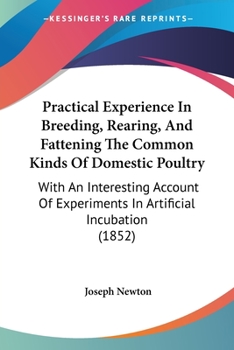 Paperback Practical Experience In Breeding, Rearing, And Fattening The Common Kinds Of Domestic Poultry: With An Interesting Account Of Experiments In Artificia Book