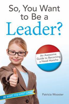 Paperback So, You Want to Be a Leader?: An Awesome Guide to Becoming a Head Honcho Book