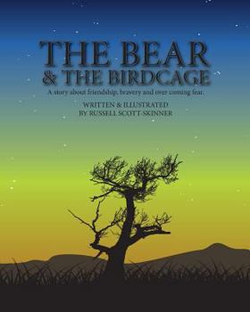 The Bear and the Bird Cage: A story about friendship, bravery and fear