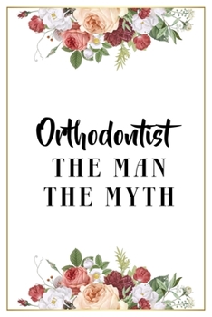 Paperback Orthodontist The Man The Myth: Lined Notebook / Journal Gift, 120 Pages, 6x9, Matte Finish, Soft Cover Book