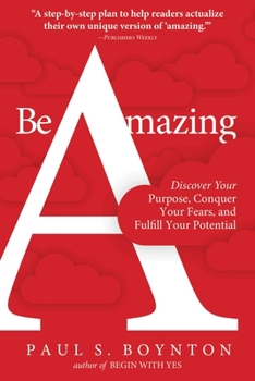 Paperback Be Amazing: Discover Your Purpose, Conquer Your Fears, and Fulfill Your Potential Book