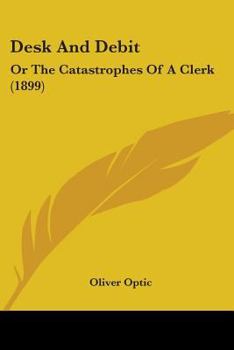 Paperback Desk And Debit: Or The Catastrophes Of A Clerk (1899) Book
