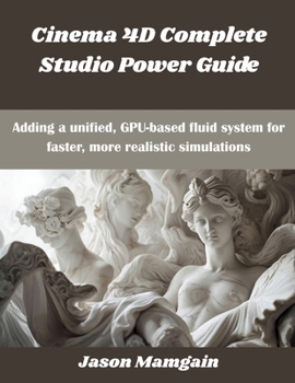Paperback Cinema 4D Complete Studio Power Guide: Adding a unified, GPU-based fluid system for faster, more realistic simulations Book