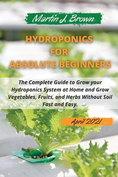 Paperback hydroponics for absolute beginners: The Complete Guide to Grow your Hydroponics System at Home and Grow Vegetables, Fruits, and Herbs Without Soil Fas Book