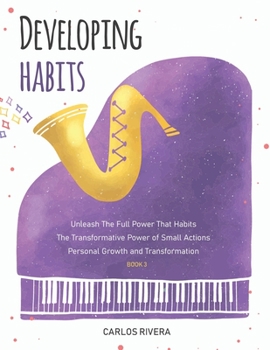 Paperback Developing Habits: Unleash The Full Power That Habits The Transformative Power of Small Actions Personal Growth and Transformation - Book