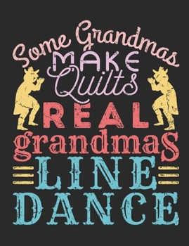 Some Grandmas Make Quilts Real Grandmas Line Dance: Line Dance Notebook, Blank Paperback Book to write in, Line Dancer Gift, 150 pages, college ruled
