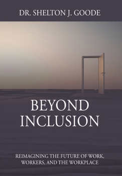 Hardcover Beyond Inclusion: Reimagining the Future of Work, Workers, and the Workplace Book