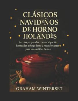 CLÁSICOS NAVIDEÑOS DE HORNO HOLANDÉS: Recetas preparadas con anticipación, horneadas a fuego lento y reconfortantes para unas cálidas fiestas.