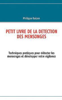 Paperback Petit livre de la detection des mensonges: Techniques pratiques pour détecter les mensonges et développer votre vigilance [French] Book