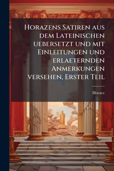 Paperback Horazens Satiren aus dem Lateinischen uebersetzt und mit Einleitungen und erlaeternden Anmerkungen versehen, Erster Teil [German] Book