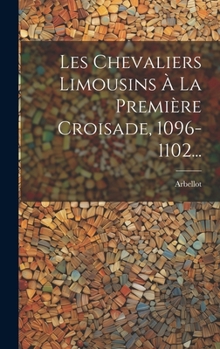 Hardcover Les Chevaliers Limousins À La Première Croisade, 1096-1102... [French] Book