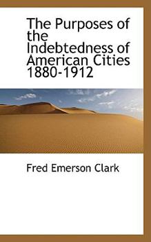 Paperback The Purposes of the Indebtedness of American Cities 1880-1912 Book