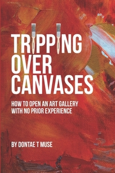 Paperback Tripping Over Canvases: How To Open Your Own Art Gallery With No Prior Experience Book