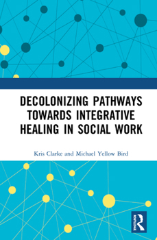 Hardcover Decolonizing Pathways towards Integrative Healing in Social Work Book