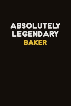Absolutely Legendary Baker: Career journal, notebook and writing journal for encouraging men, women and kids. A framework for building your career.