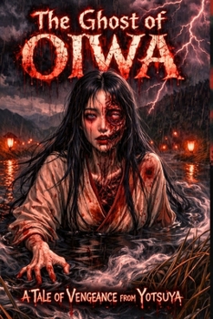 The Ghost of Oiwa: A Tale of Vengeance from Yotsuya – A Modern Retelling of Japan's Most Iconic Onryo Legend