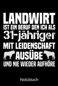 Landwirt ist ein Beruf den ich als 31-j�hriger mit Leidenschaft aus�be und nie wieder aufh�re: A5 Notizbuch f�r alle Landwirte - Liniert 120 Seiten - Geschenk zum Geburtstag - Weihnachten - Vatertag -
