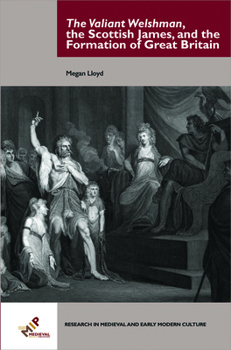 The Valiant Welshman, the Scottish James, and the Formation of Great Britain - Book  of the Research in Medieval and Early Modern Culture