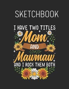 Paperback Sketchbook: I Have Two Titles Mom And Mema Cute Christmas Gifts Spring Flowers - Leaves Blank Sketchbook Blank White Pages for Dra Book