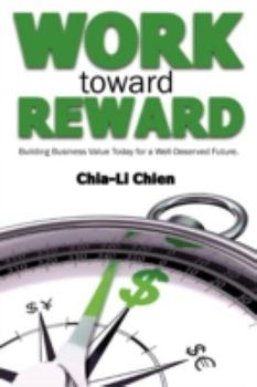 Paperback Work Toward Reward: Building Business Value Today for a Well-Deserved Future Book
