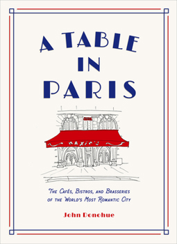 Hardcover A Table in Paris: The Cafés, Bistros, and Brasseries of the World's Most Romantic City Book