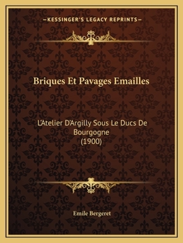 Paperback Briques Et Pavages Emailles: L'Atelier D'Argilly Sous Le Ducs De Bourgogne (1900) [French] Book