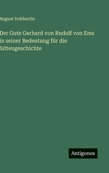 Hardcover Der Gute Gerhard von Rudolf von Ems in seiner Bedeutung für die Sittengeschichte [German] Book