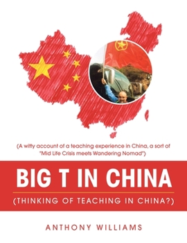 Paperback Big T in China (Thinking of Teaching in China?): (A Witty Account of a Teaching Experience in China, a Sort of "Mid Life Crisis Meets Wandering Nomad" Book