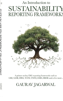 Hardcover An Introduction to Sustainability Reporting Frameworks: A primer on key ESG reporting frameworks such as GRI, SASB, IFRS, TCFD, TNFD, ESRS, BRSR and a Book