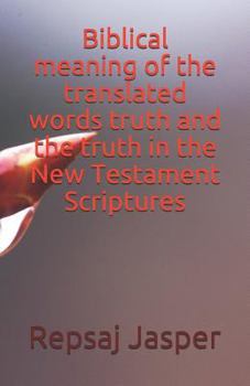 Paperback Biblical meaning of the translated words truth and the truth in the New Testament Scriptures Book