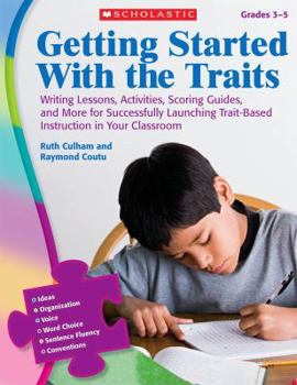 Paperback Getting Started with the Traits, Grades 3-5: Writing Lessons, Activities, Scoring Guides, and More for Successfully Launching Trait-Based Instruction Book