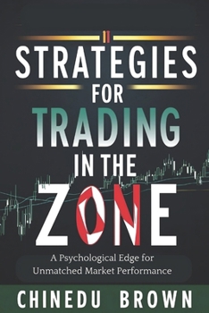 Strategies for Trading in The Zone: A Psychological Edge for Unmatched Market Performance