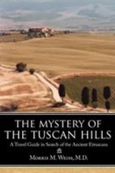 The Mystery of the Tuscan Hills: A Travel Guide in Search of the Ancient Etruscans