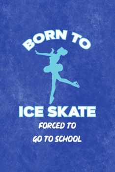Born To Ice Skate Forced To Go To School: All Purpose 6x9 Blank Lined Notebook Journal Way Better Than A Card Trendy Unique Gift Blue Velvet Ice Skating