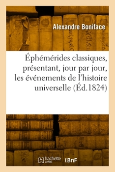 Paperback Éphémérides Classiques, Présentant, Jour Par Jour, Les Événements de l'Histoire Universelle [French] Book