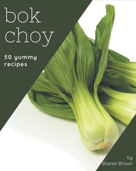 Paperback 50 Yummy Bok Choy Recipes: A Yummy Bok Choy Cookbook to Fall In Love With Book