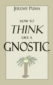 Paperback How to Think Like a Gnostic: Essays on a Gnostic Worldview Book