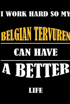 I Work Hard So My BELGIAN TERVUREN Can Have A Better Life: This Journal WILL Help you to organize your life and to work on your goals : Passeword ... tracker, Weekly meal planner, 120 pages