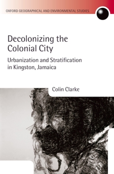 Hardcover Decolonizing the Colonial City: Urbanization and Stratification in Kingston, Jamaica Book